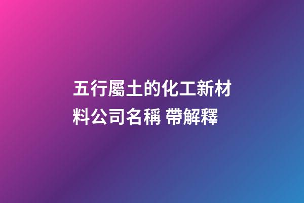 五行屬土的化工新材料公司名稱 帶解釋-第1張-公司起名-玄機派